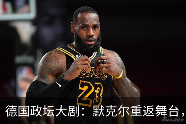 德国政坛大剧：默克尔重返舞台，谁将登顶总理宝座？